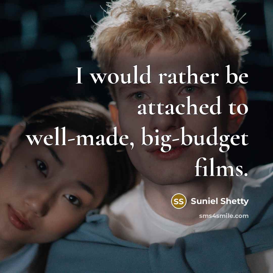 “I would rather be attached to well-made, big-budget films.” quote by Suniel Shetty