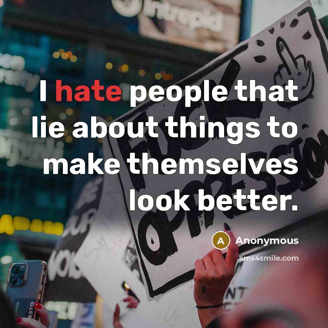 “I hate people that lie about things to make themselves look better.” quote by Anonymous