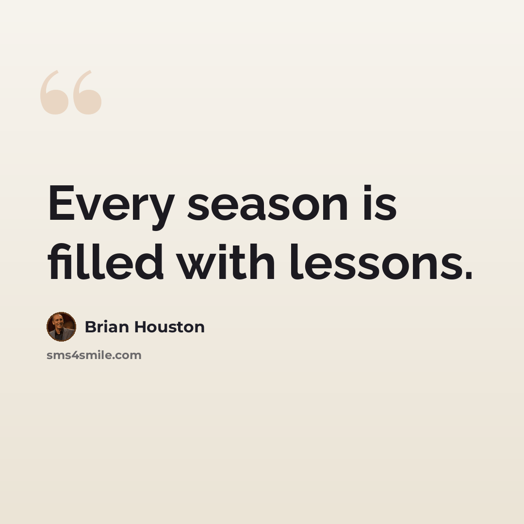“Every season is filled with lessons.” quote by Brian Houston