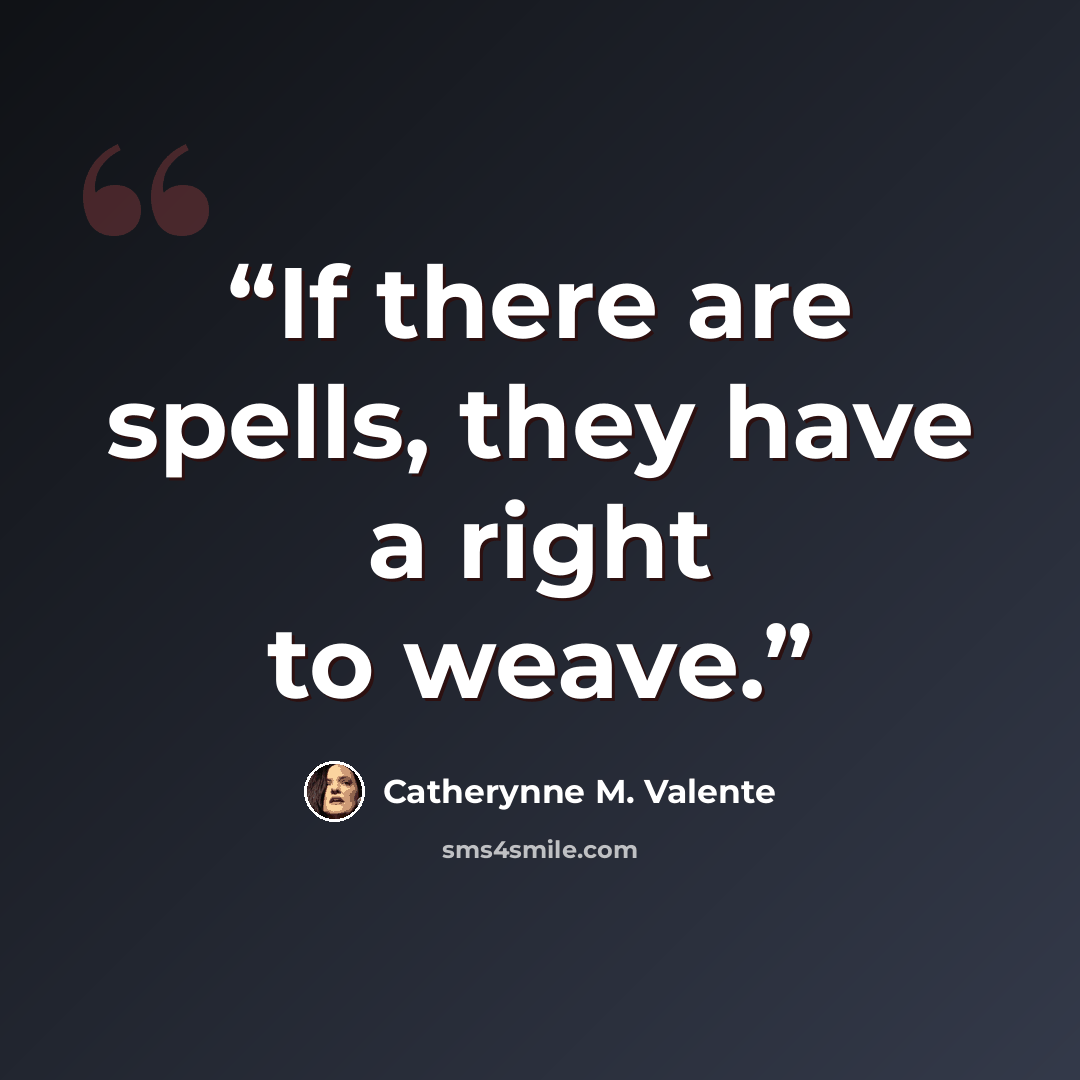 “If there are spells, they have a right to weave.” quote by Catherynne M. Valente