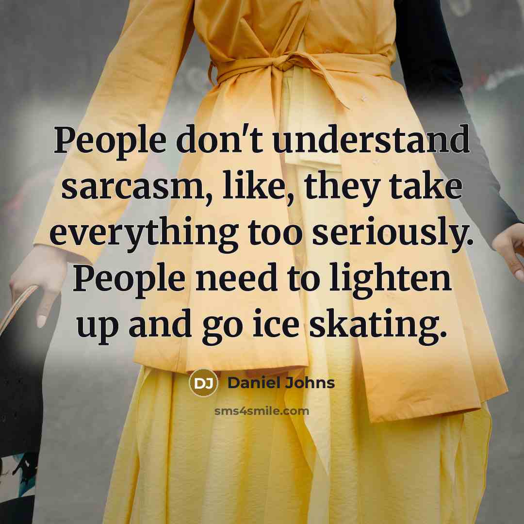 “People don't understand sarcasm, like, they take everything too seriously. People need to lighten up and go ice skating.” quote by Daniel Johns