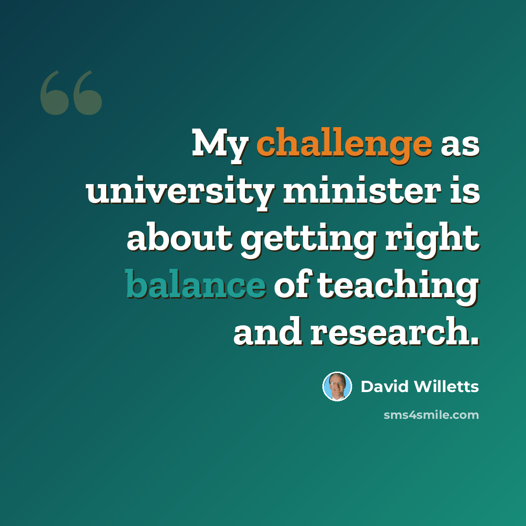 “My challenge as university minister is about getting right balance of teaching and research.” quote by David Willetts