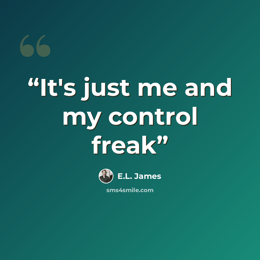 “It's just me and my control freak” quote by E.L. James