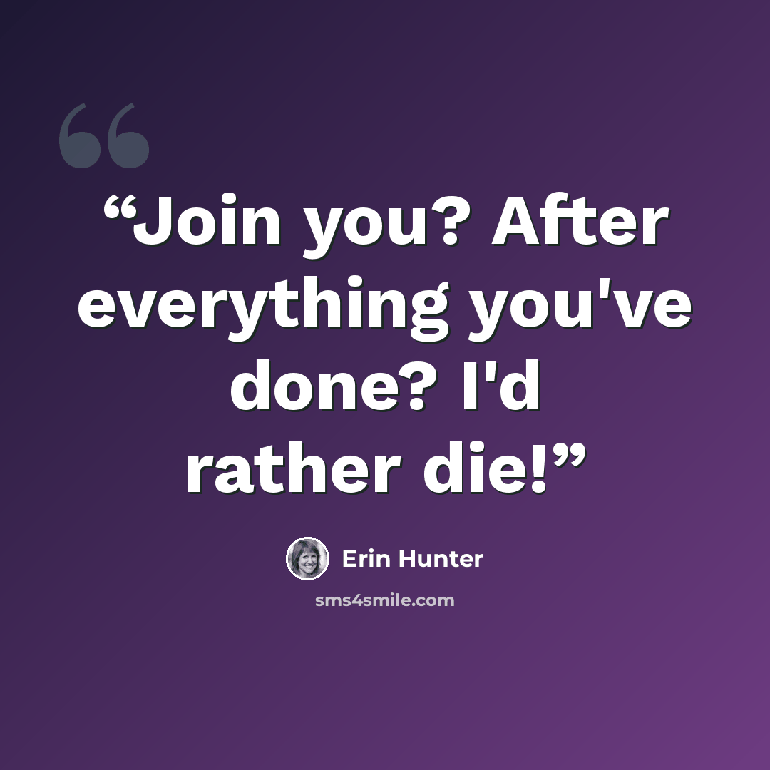 “Join you? After everything you've done? I'd rather die!” quote by Erin Hunter
