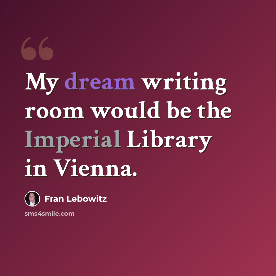 “My dream writing room would be the Imperial Library in Vienna.” quote by Fran Lebowitz