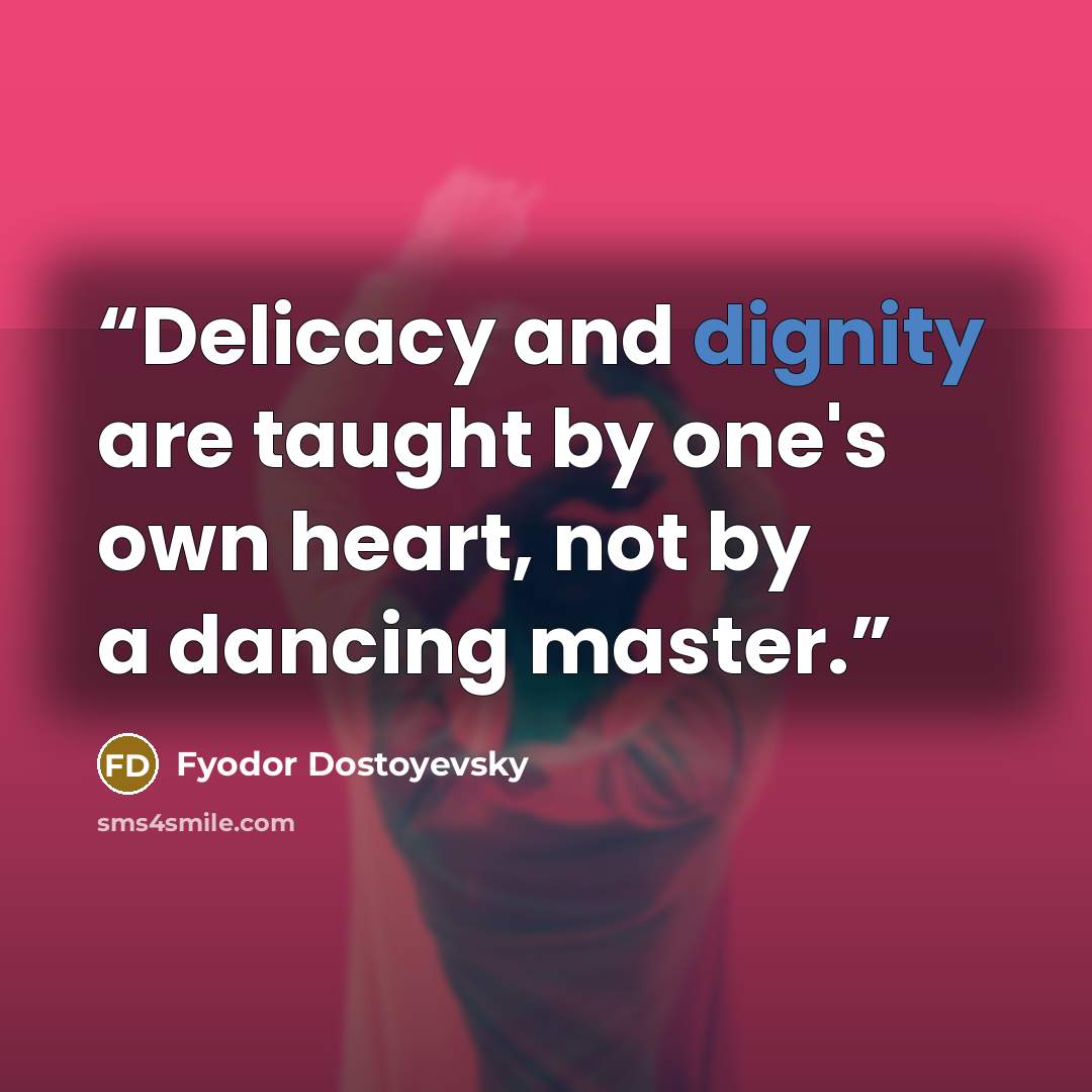 “Delicacy and dignity are taught by one's own heart, not by a dancing master.” quote by Fyodor Dostoyevsky