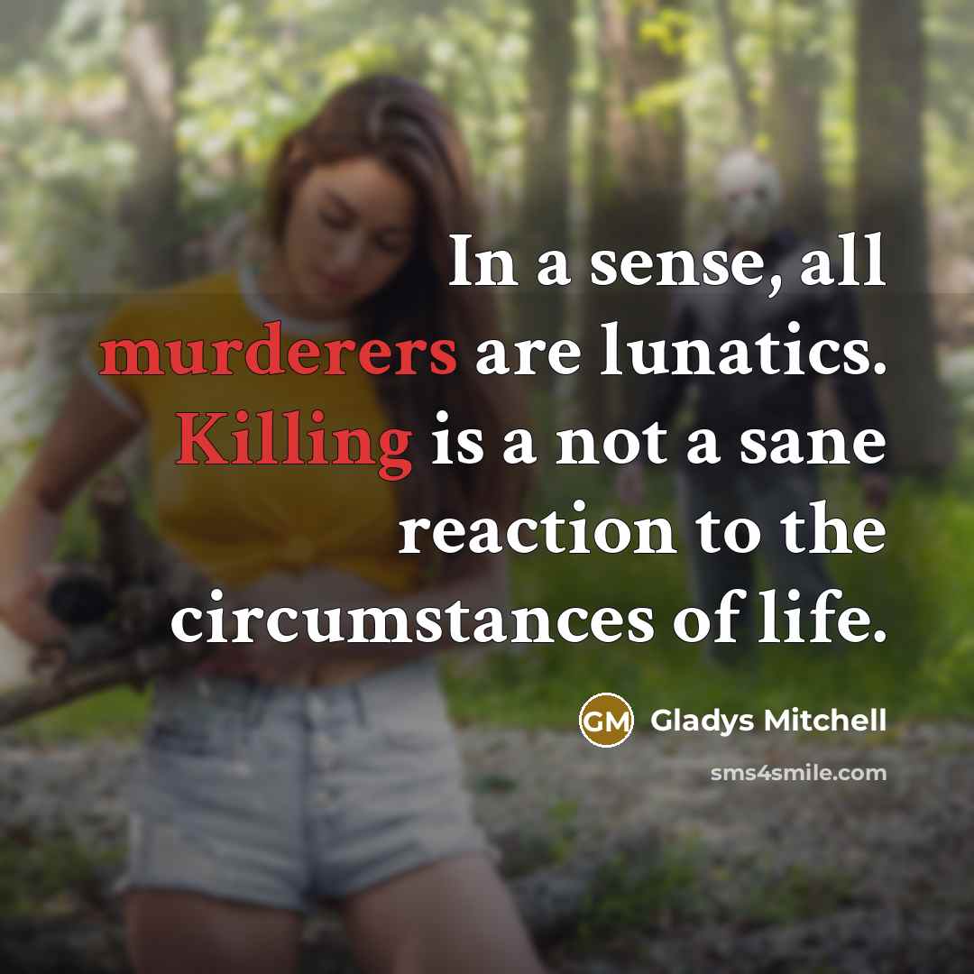 “In a sense, all murderers are lunatics. Killing is a not a sane reaction to the circumstances of life.” quote by Gladys Mitchell