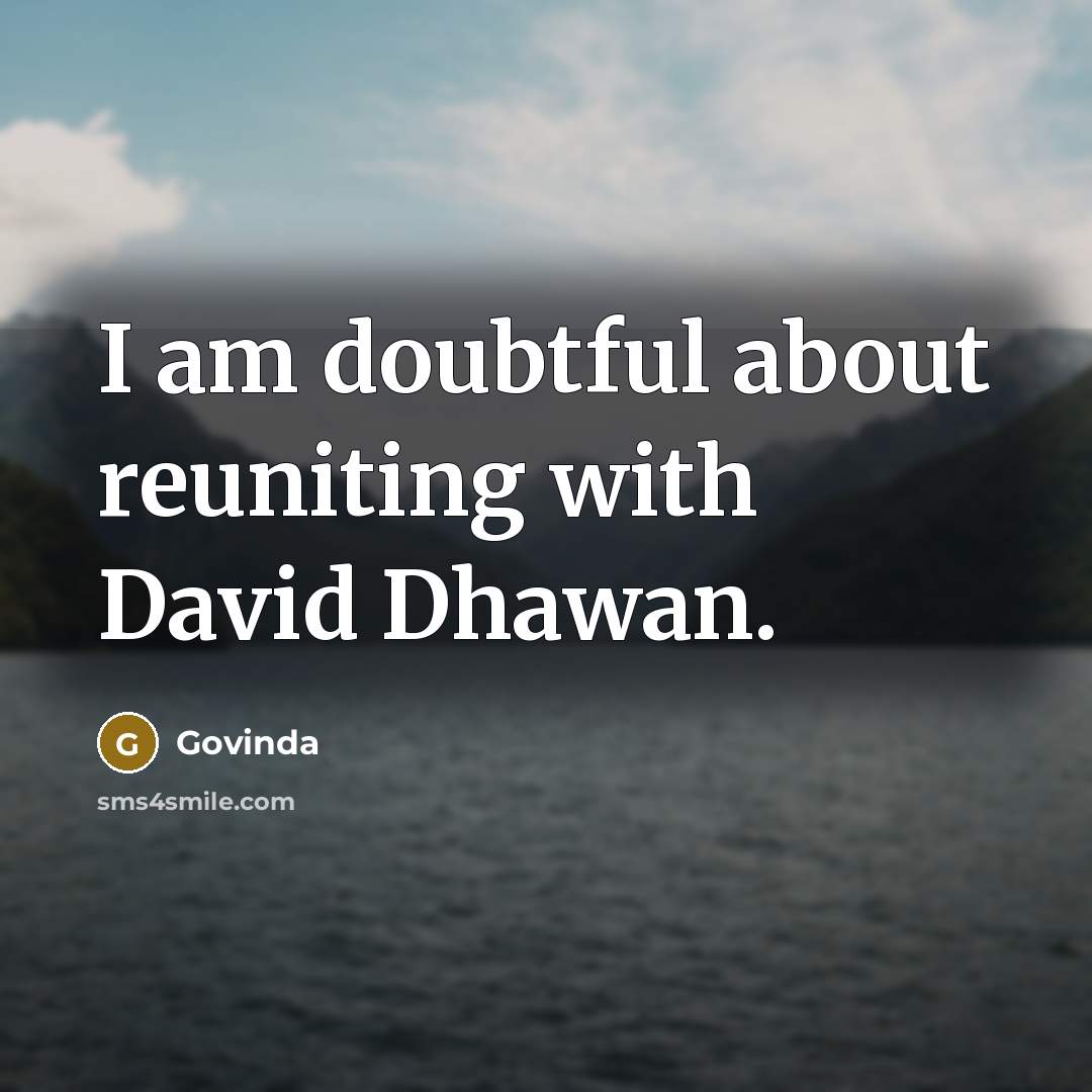 “I am doubtful about reuniting with David Dhawan.” quote by Govinda