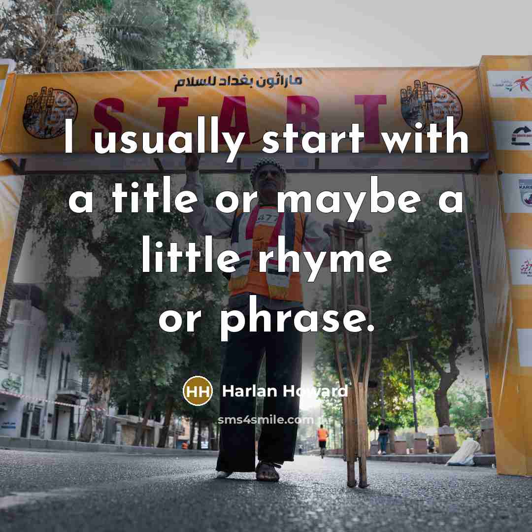 “I usually start with a title or maybe a little rhyme or phrase.” quote by Harlan Howard