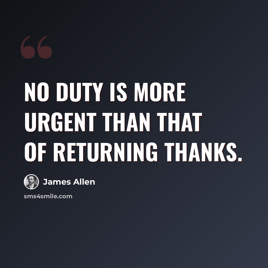 “No duty is more urgent than that of returning thanks.” quote by James Allen