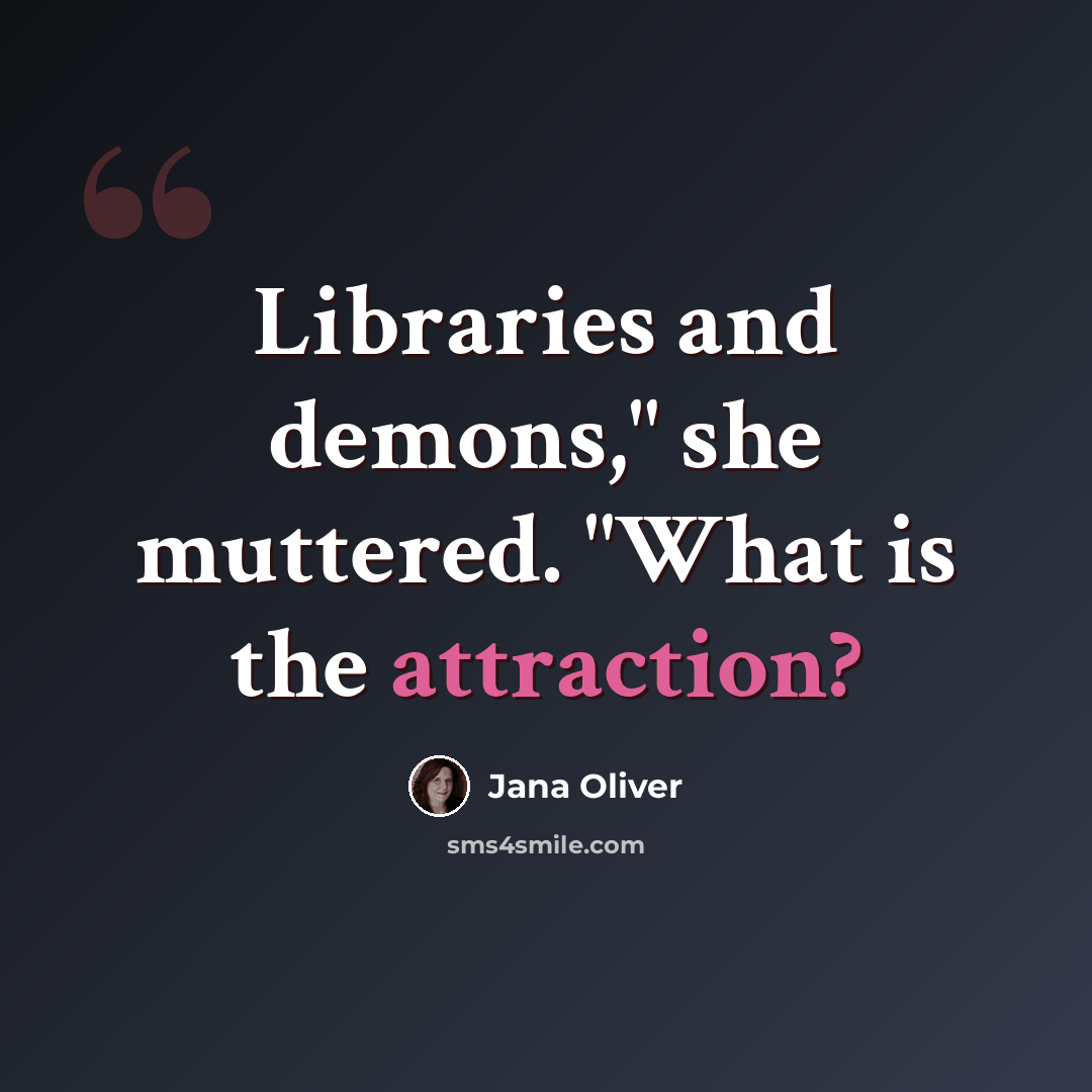 “Libraries and demons," she muttered. "What is the attraction?” quote by Jana Oliver