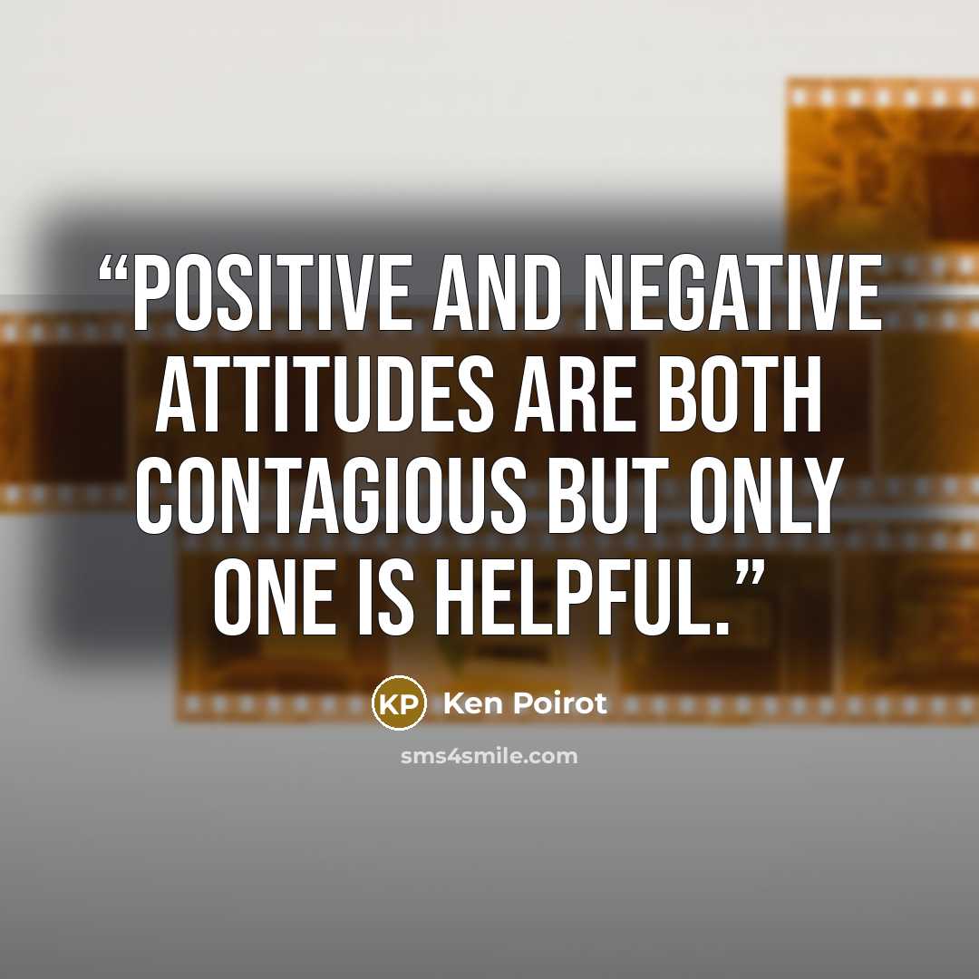 “Positive and negative attitudes are both contagious but only one is helpful.” quote by Ken Poirot