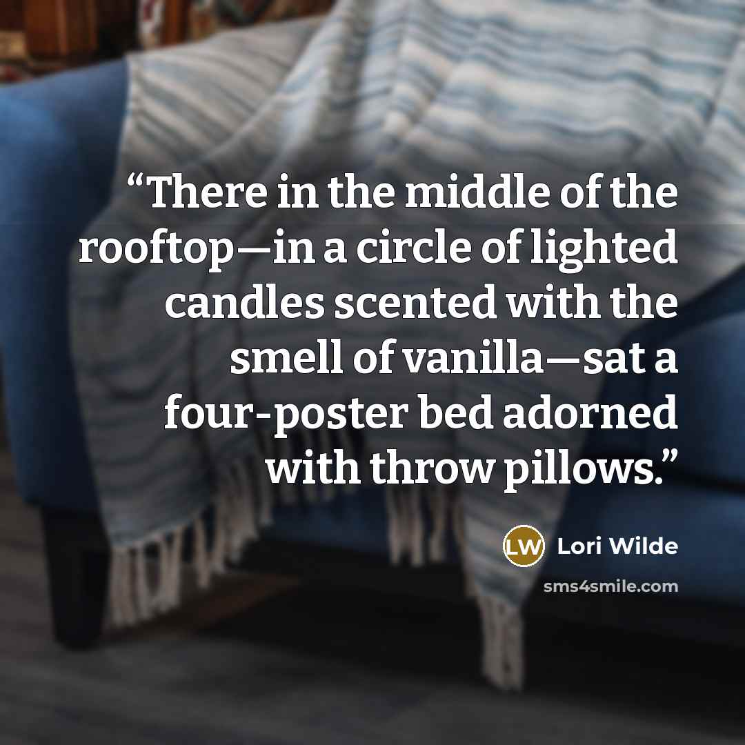 “There in the middle of the rooftop—in a circle of lighted candles scented with the smell of vanilla—sat a four-poster bed adorned with throw pillows.” quote by Lori Wilde