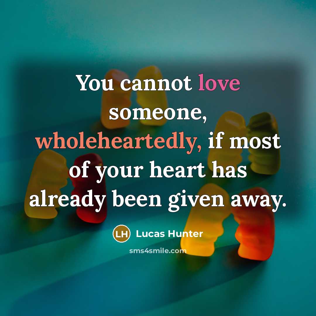 “You cannot love someone, wholeheartedly, if most of your heart has already been given away.” quote by Lucas Hunter