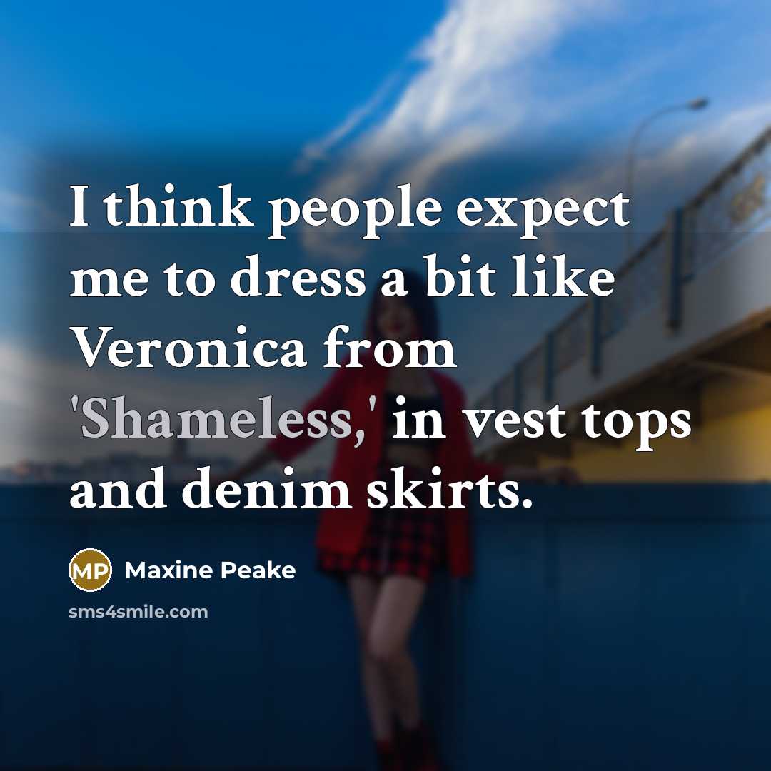 “I think people expect me to dress a bit like Veronica from 'Shameless,' in vest tops and denim skirts.” quote by Maxine Peake