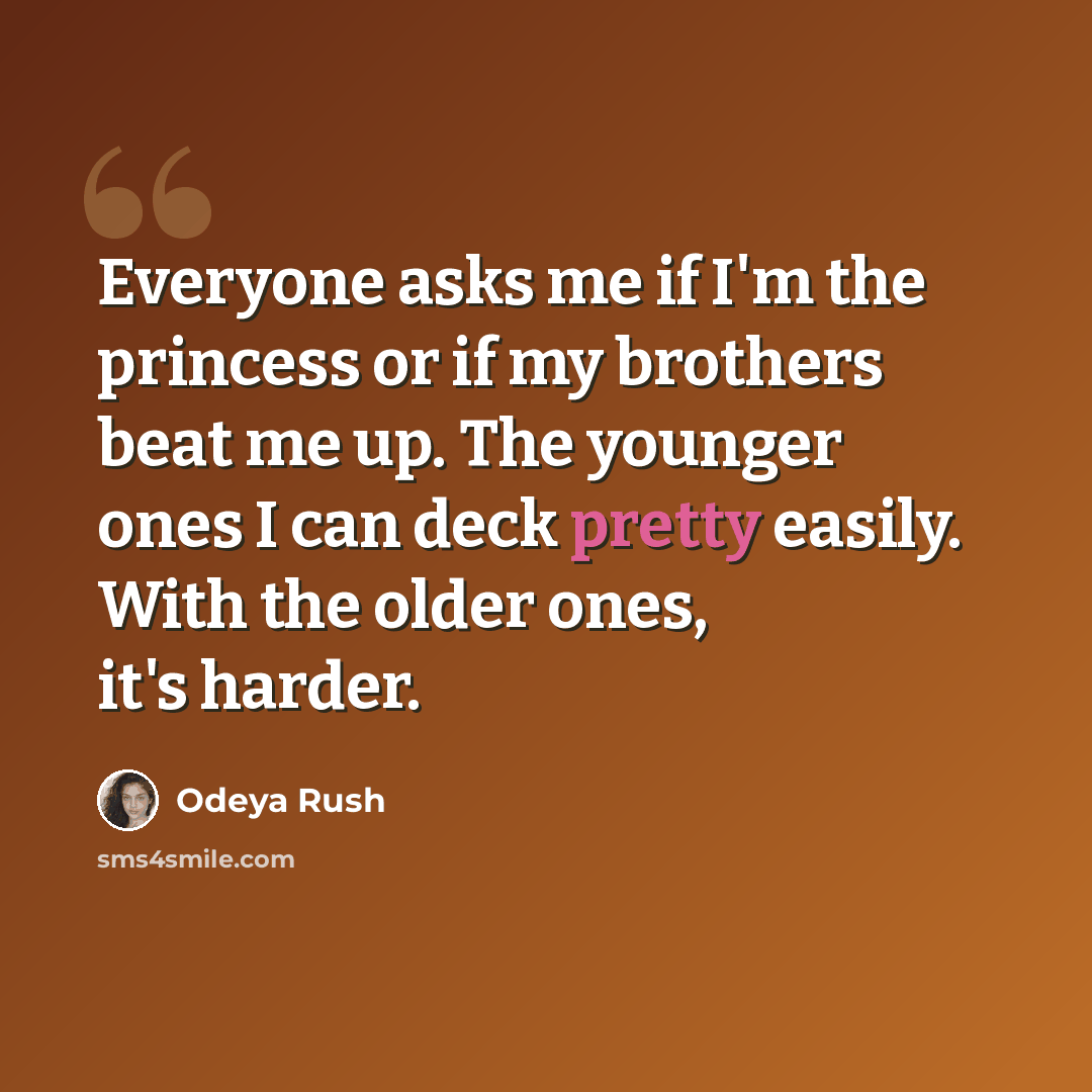 “Everyone asks me if I'm the princess or if my brothers beat me up. The younger ones I can deck pretty easily. With the older ones, it's harder.” quote by Odeya Rush