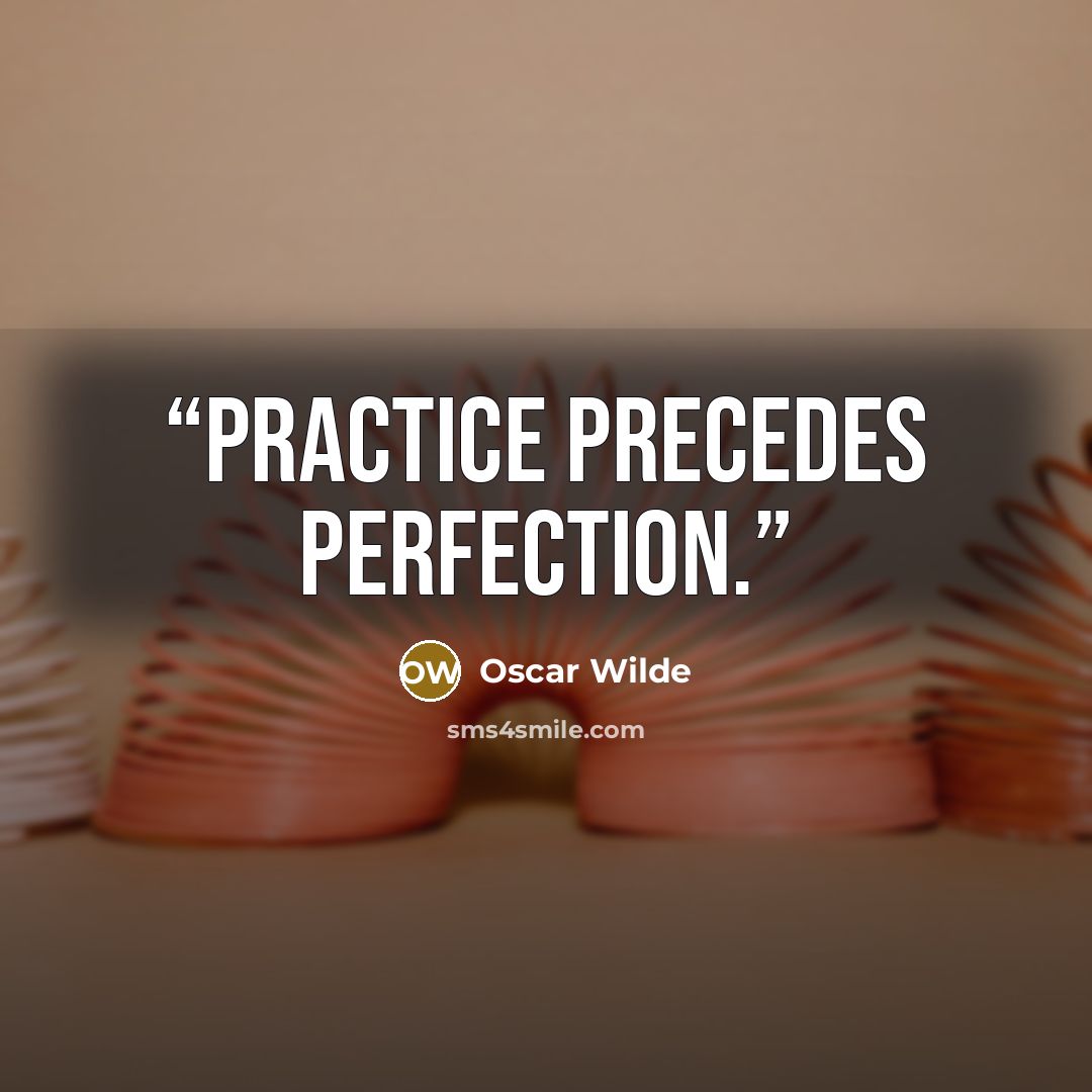 “Practice precedes perfection.” quote by Oscar Wilde