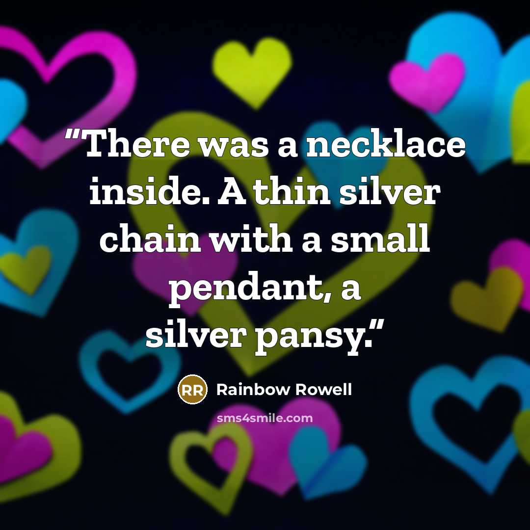 “There was a necklace inside. A thin silver chain with a small pendant, a silver pansy.” quote by Rainbow Rowell