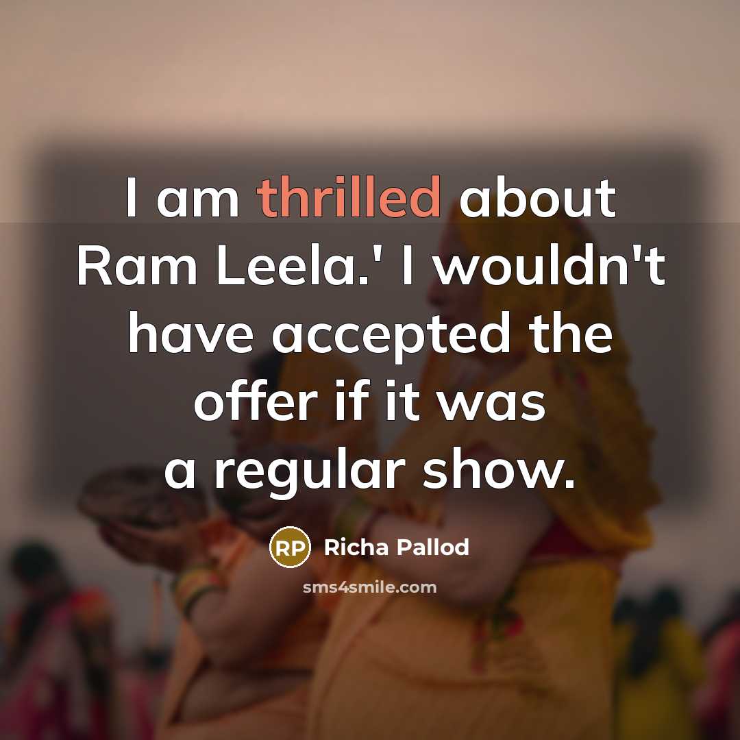 “I am thrilled about Ram Leela.' I wouldn't have accepted the offer if it was a regular show.” quote by Richa Pallod