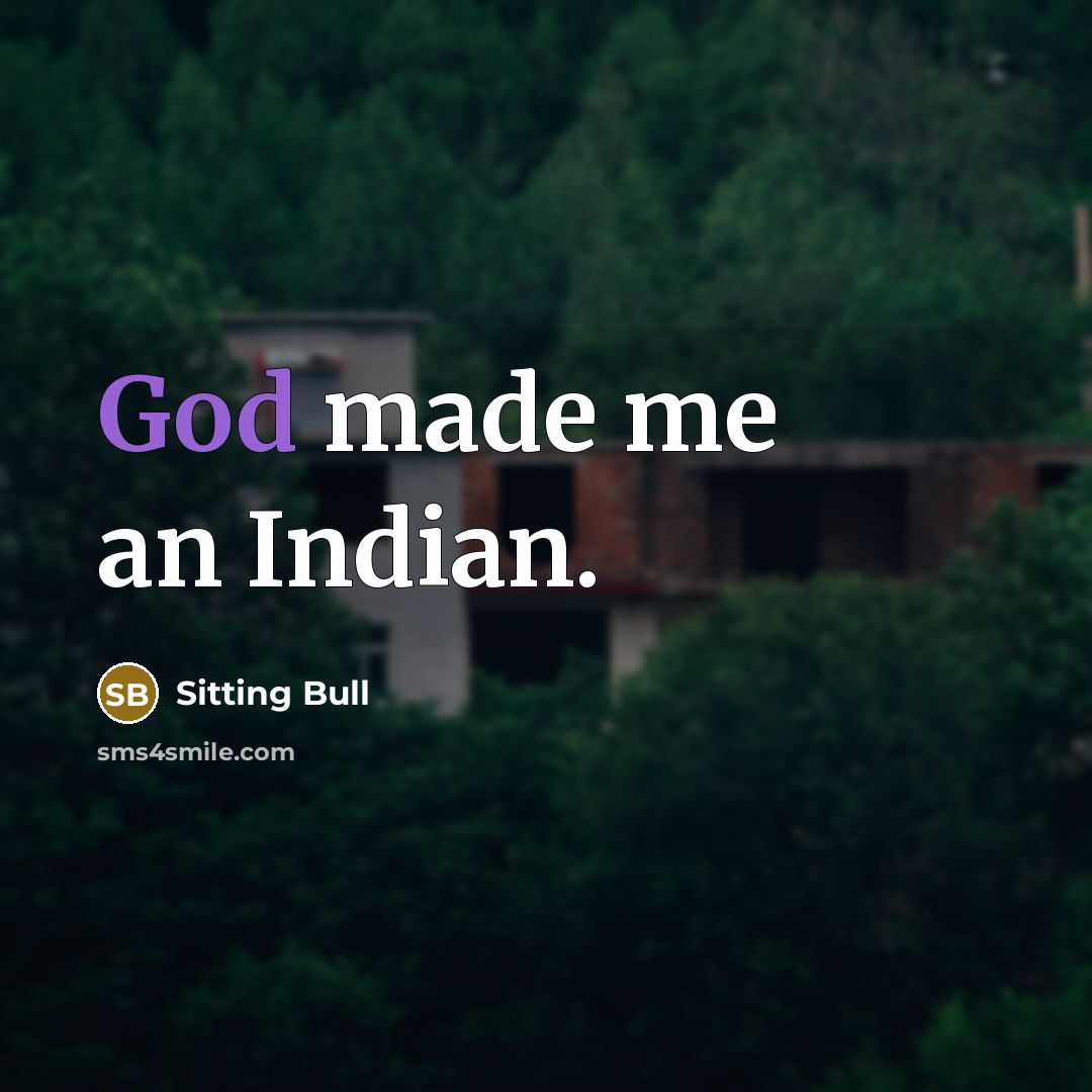 “God made me an Indian.” quote by Sitting Bull