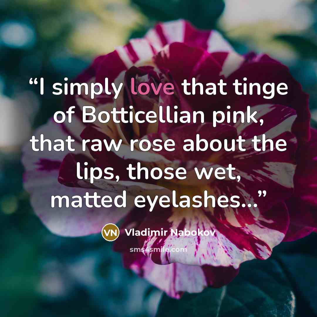 “I simply love that tinge of Botticellian pink, that raw rose about the lips, those wet, matted eyelashes…” quote by Vladimir Nabokov