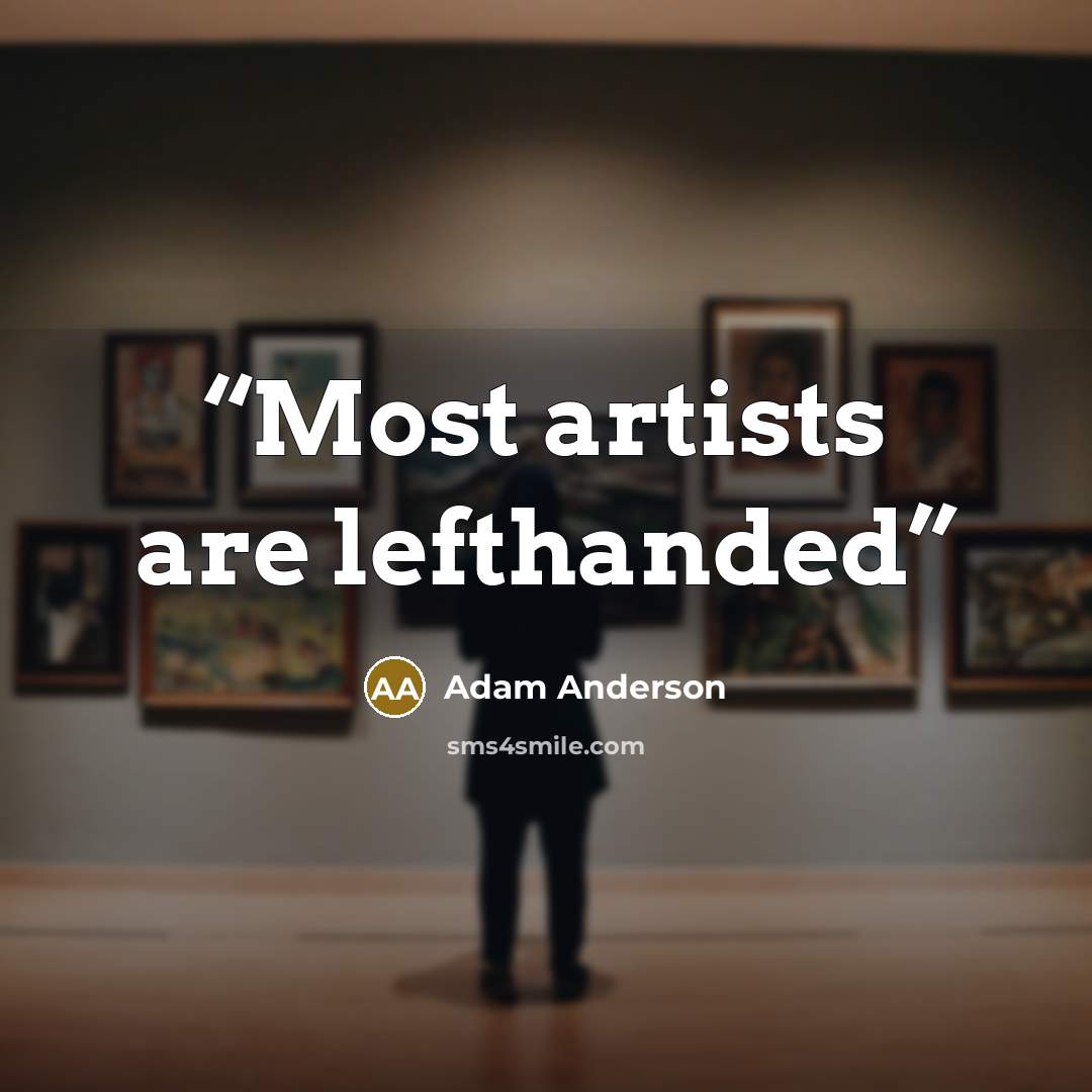 “Most artists are lefthanded” quote by Adam Anderson