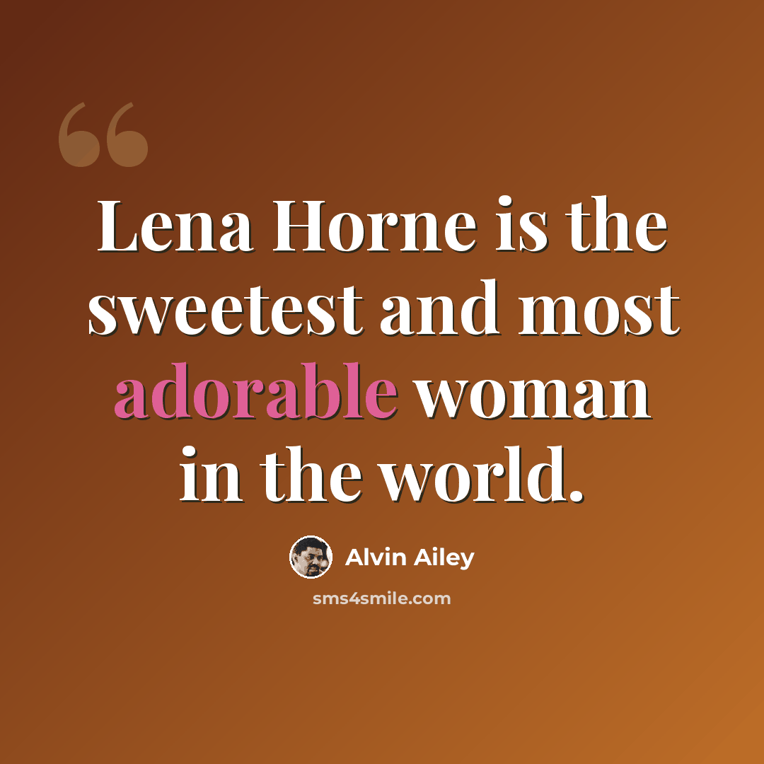“Lena Horne is the sweetest and most adorable woman in the world.” quote by Alvin Ailey