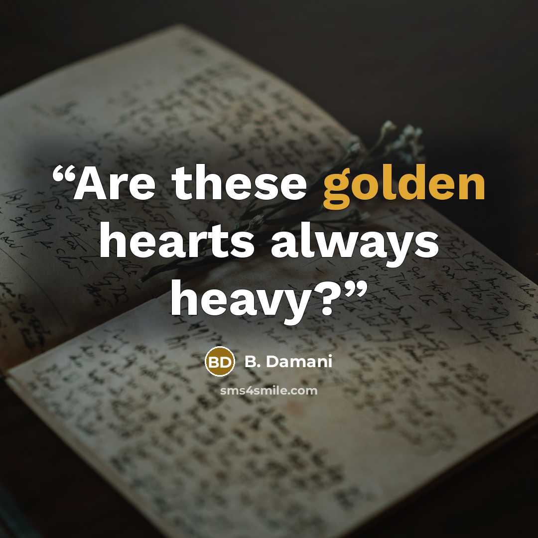 “Are these golden hearts always heavy?” quote by B. Damani