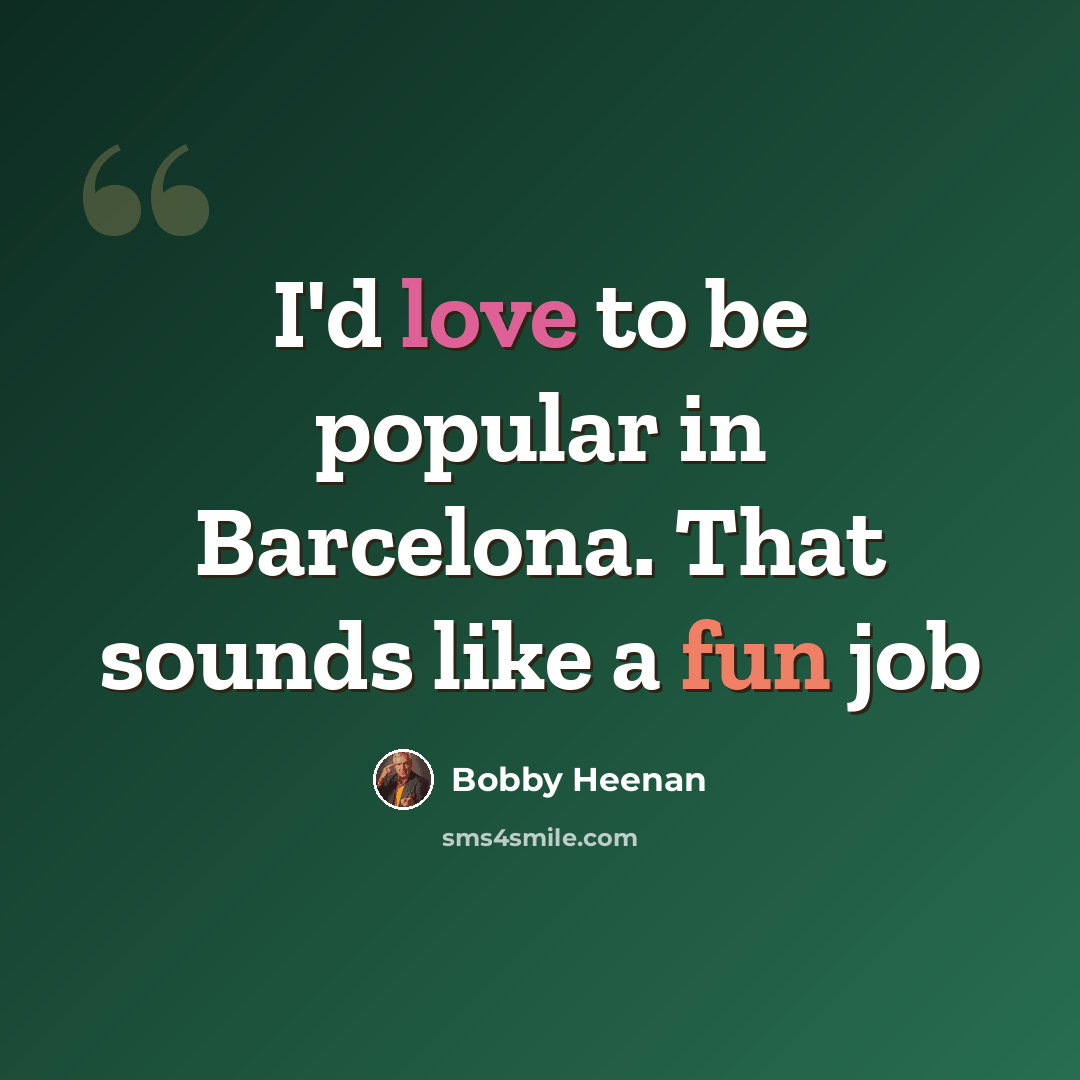 “I'd love to be popular in Barcelona. That sounds like a fun job” quote by Bobby Heenan