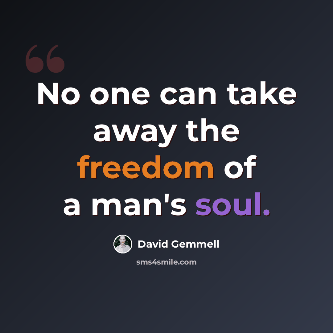 “No one can take away the freedom of a man's soul.” quote by David Gemmell