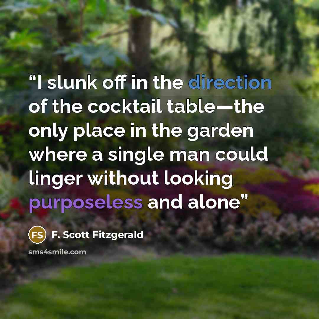 “I slunk off in the direction of the cocktail table—the only place in the garden where a single man could linger without looking purposeless and alone” quote by F. Scott Fitzgerald