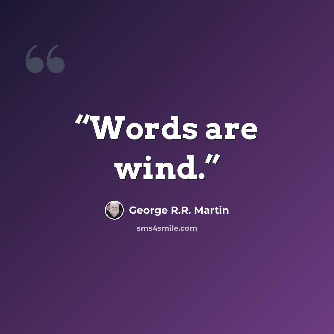 “Words are wind.” quote by George R.R. Martin
