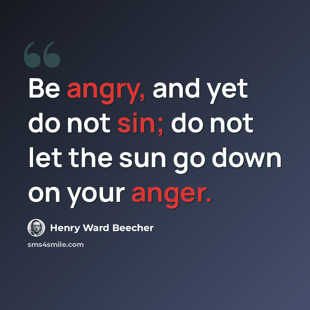 “Be angry, and yet do not sin; do not let the sun go down on your anger.” quote by Henry Ward Beecher