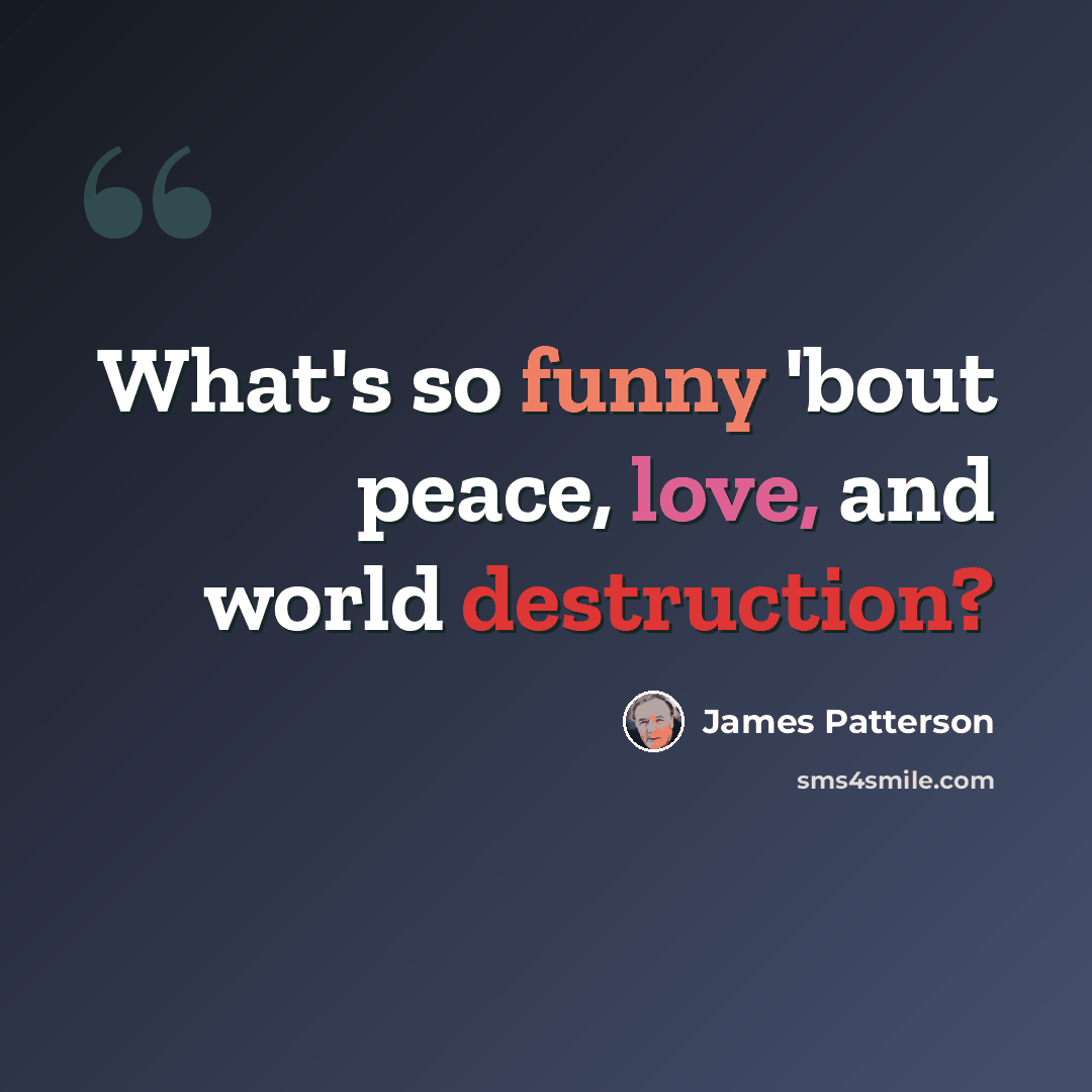 “What's so funny 'bout peace, love, and world destruction?” quote by James Patterson