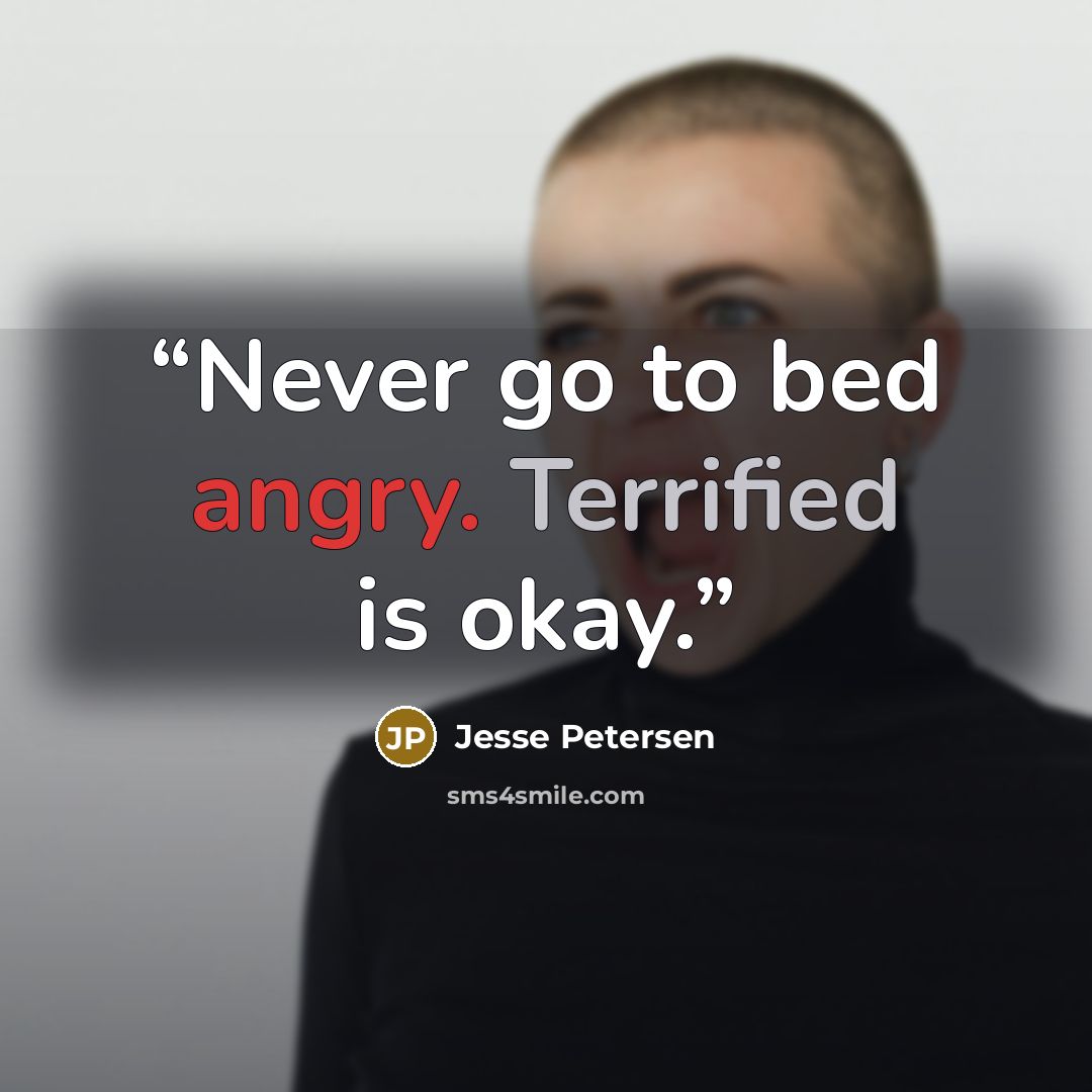 “Never go to bed angry. Terrified is okay.” quote by Jesse Petersen
