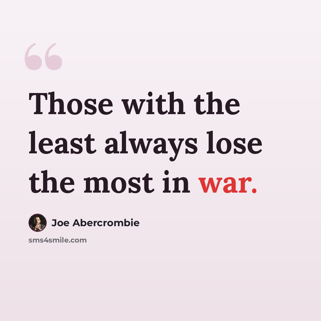 “Those with the least always lose the most in war.” quote by Joe Abercrombie