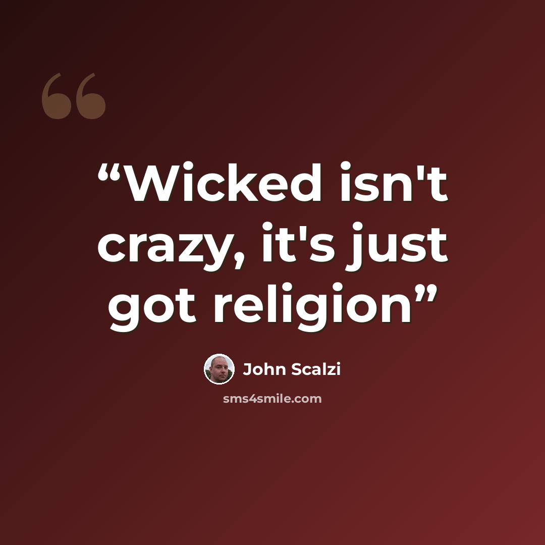 “Wicked isn't crazy, it's just got religion” quote by John Scalzi