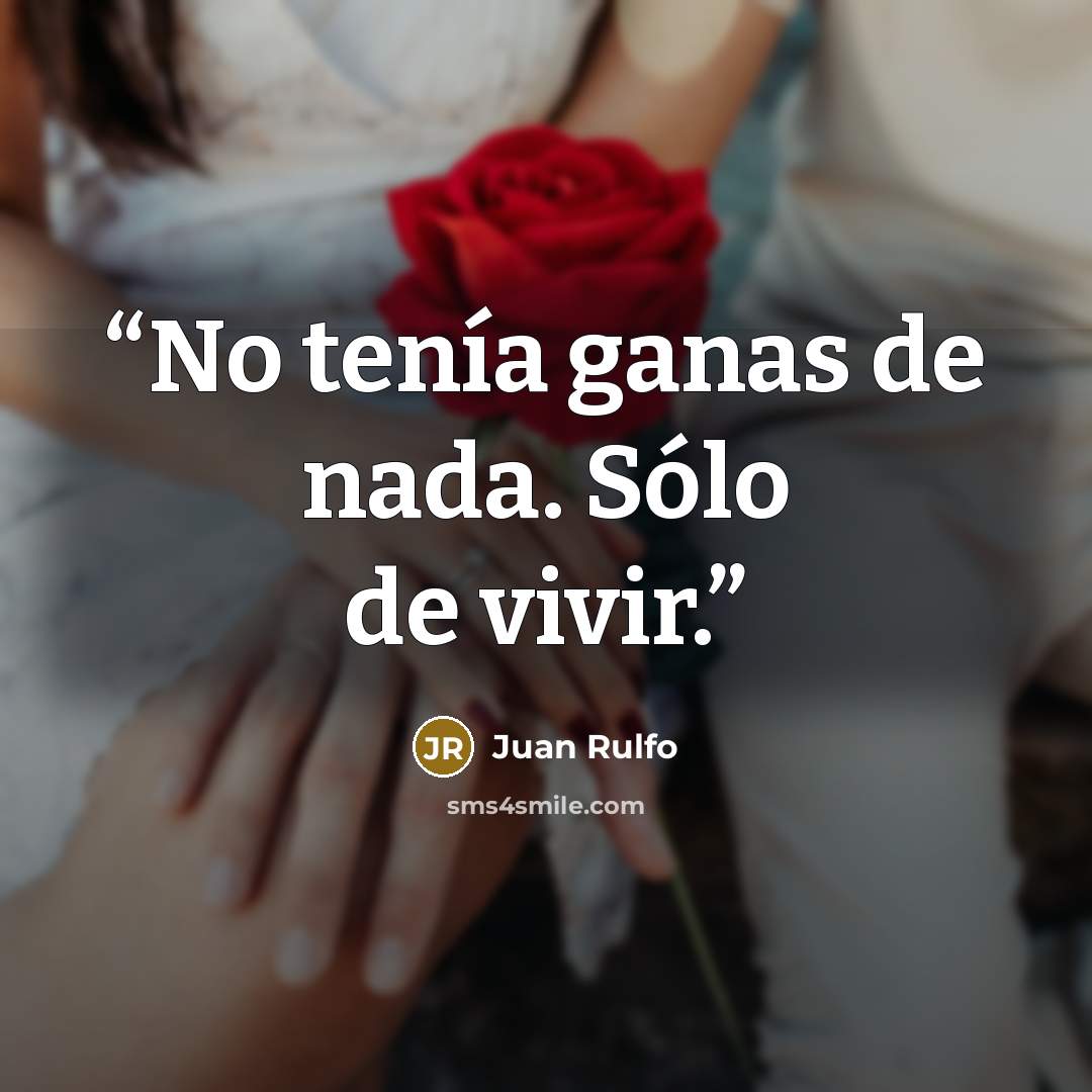 “No tenía ganas de nada. Sólo de vivir.” quote by Juan Rulfo