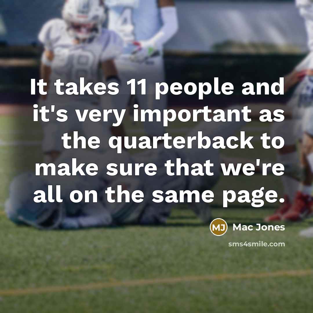 “It takes 11 people and it's very important as the quarterback to make sure that we're all on the same page.” quote by Mac Jones