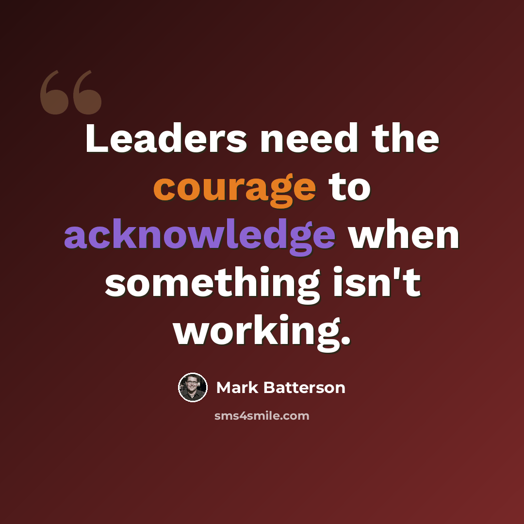 “Leaders need the courage to acknowledge when something isn't working.” quote by Mark Batterson