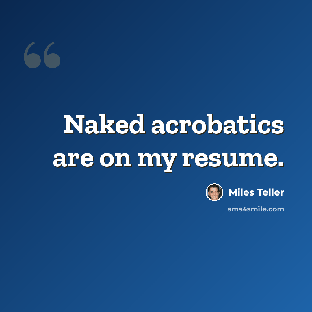 “Naked acrobatics are on my resume.” quote by Miles Teller