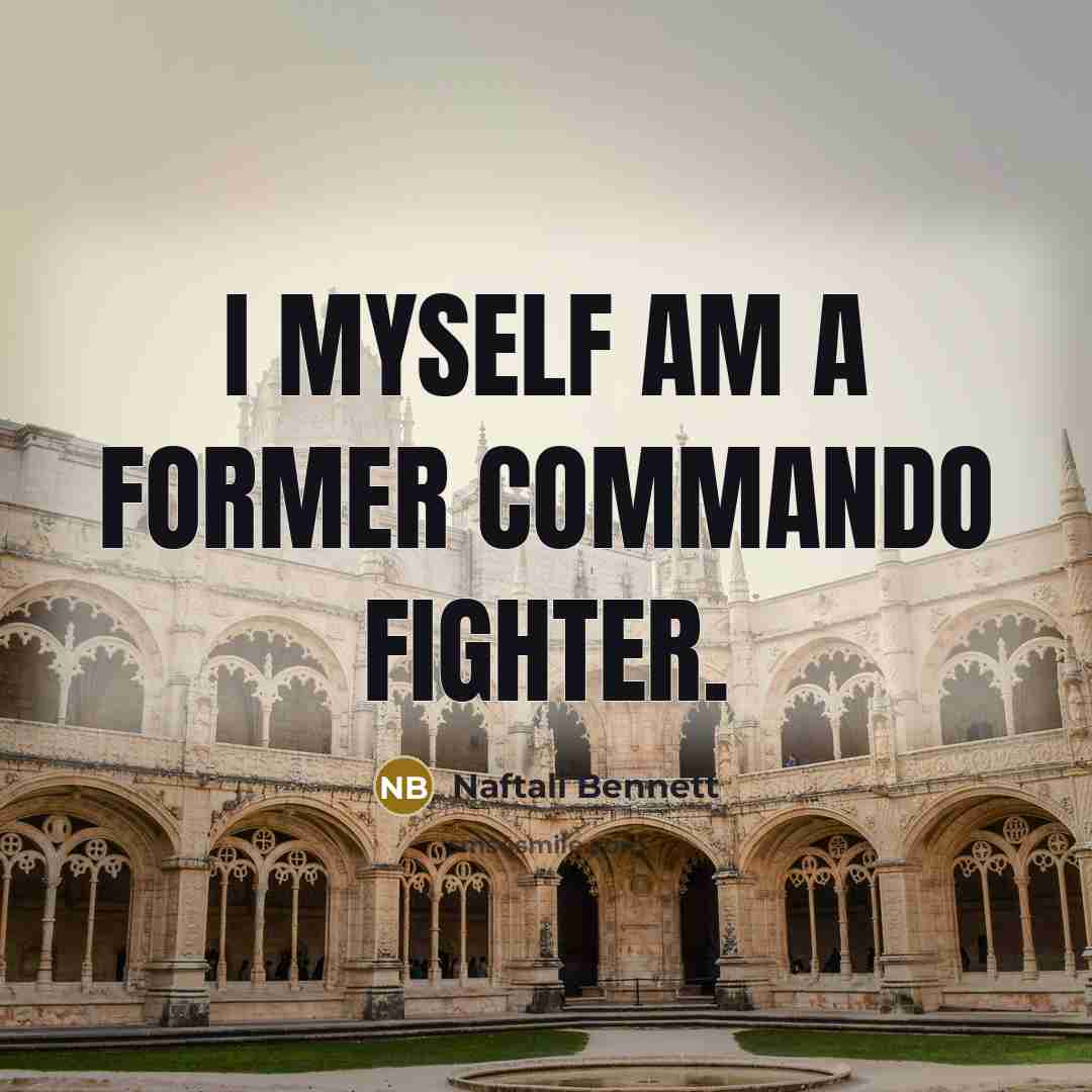“I myself am a former commando fighter.” quote by Naftali Bennett