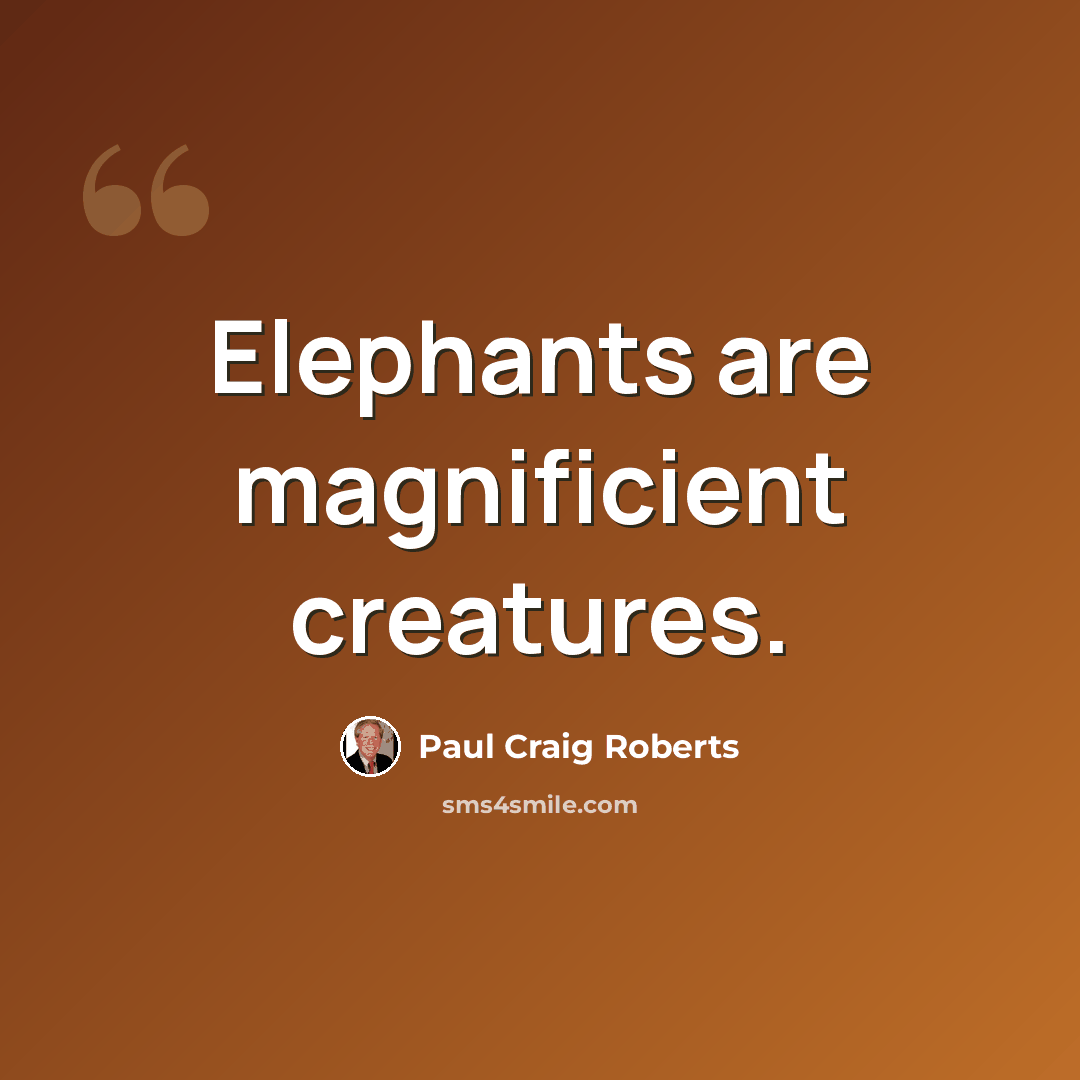 “Elephants are magnificient creatures.” quote by Paul Craig Roberts