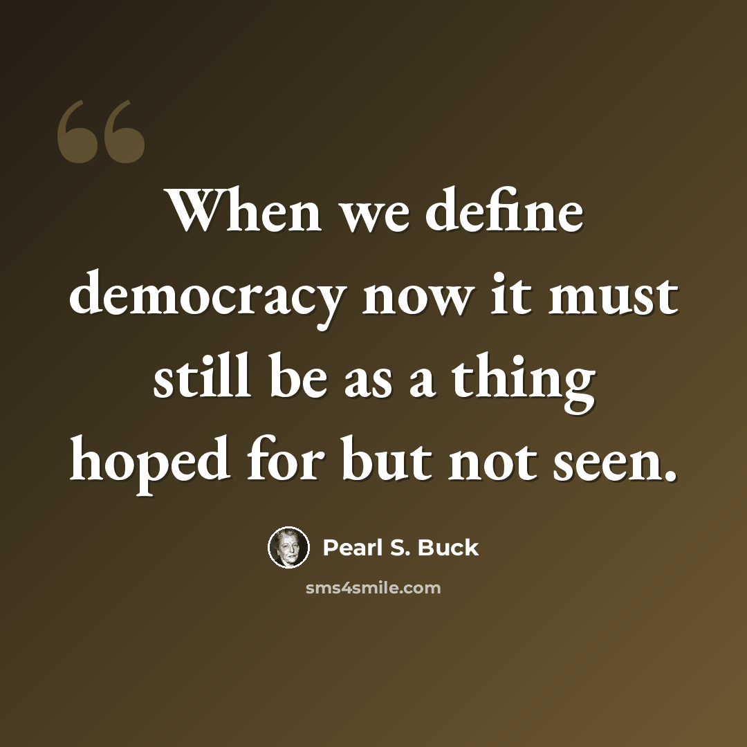 “When we define democracy now it must still be as a thing hoped for but not seen.” quote by Pearl S. Buck