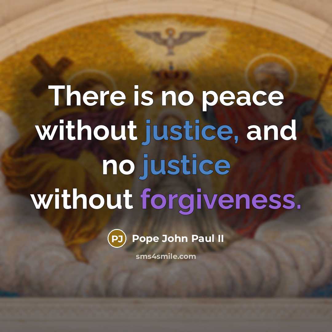 “There is no peace without justice, and no justice without forgiveness.” quote by Pope John Paul II