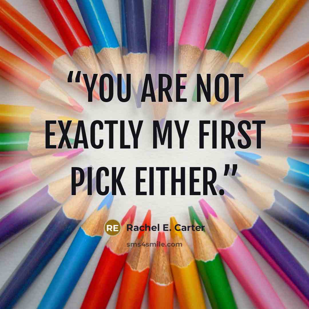 “You are not exactly my first pick either.” quote by Rachel E. Carter