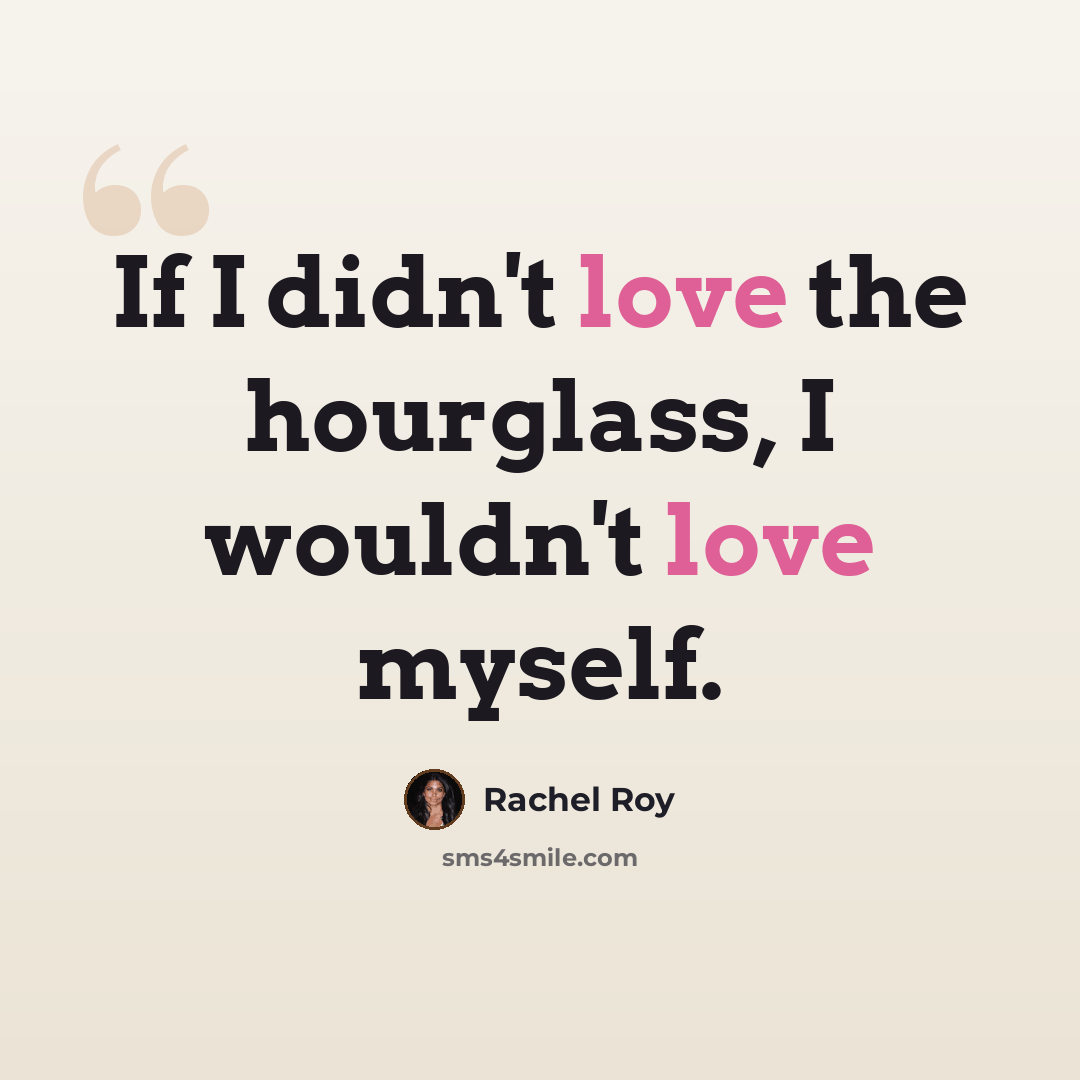 “If I didn't love the hourglass, I wouldn't love myself.” quote by Rachel Roy