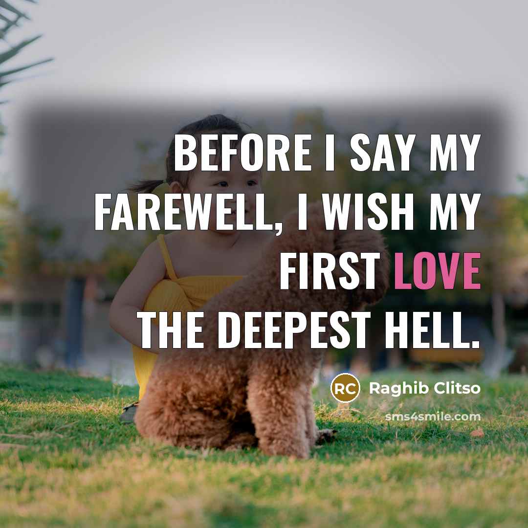 “Before I say my farewell, I wish my first love the deepest hell.” quote by Raghib Clitso