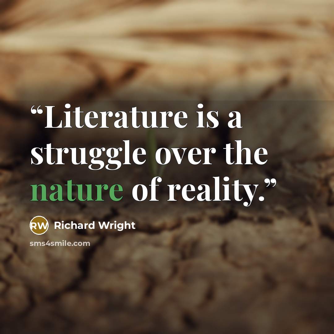 “Literature is a struggle over the nature of reality.” quote by Richard Wright