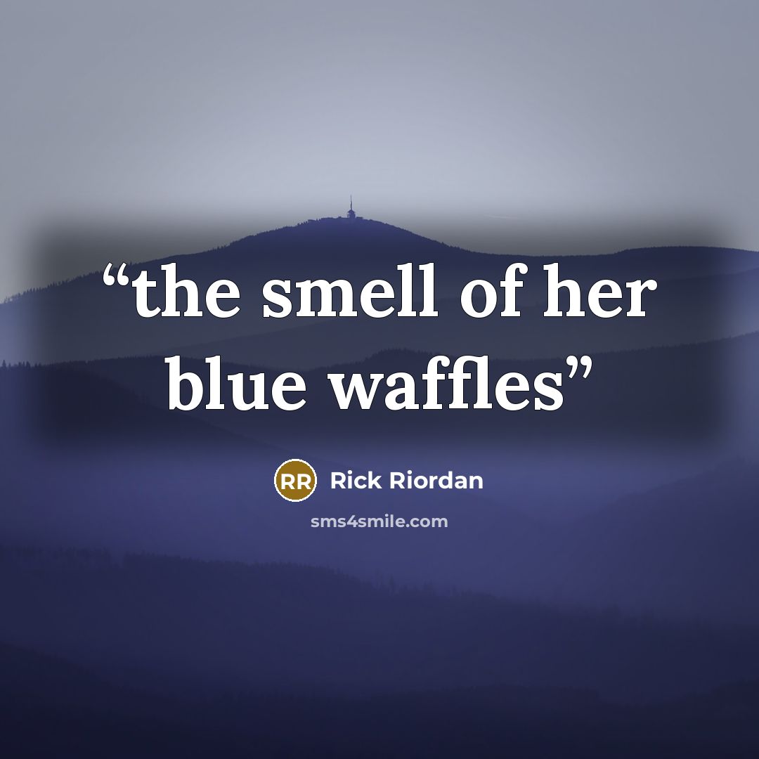 “the smell of her blue waffles” quote by Rick Riordan